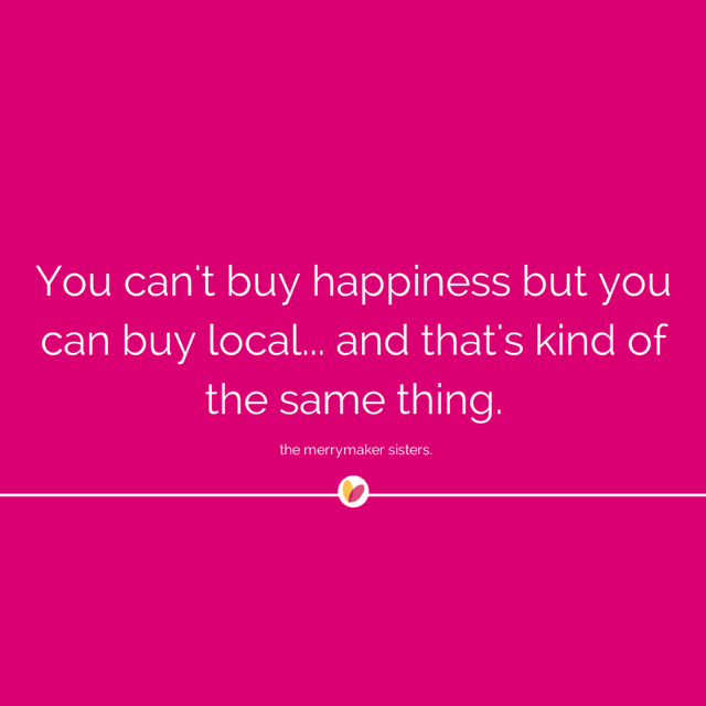 you cant buy happiness but you can buy local